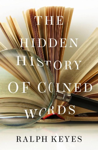 The Hidden History Of Coined Words 1st Edition Ralph Keyes