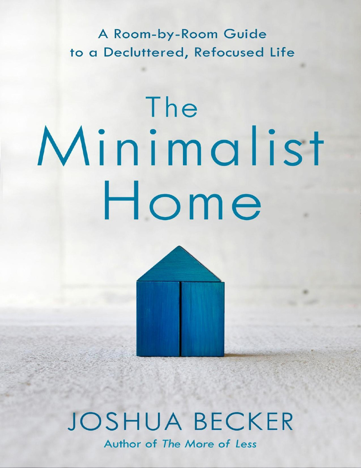 The Minimalist Home A Roombyroom Guide To A Decluttered Refocused Life Joshua Becker Becker