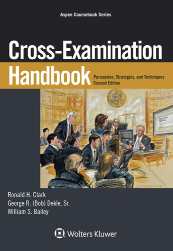 Crossexamination Handbook Persuasion Strategies And Technique Ronald H Clark George R Dekle Sr William S Bailey