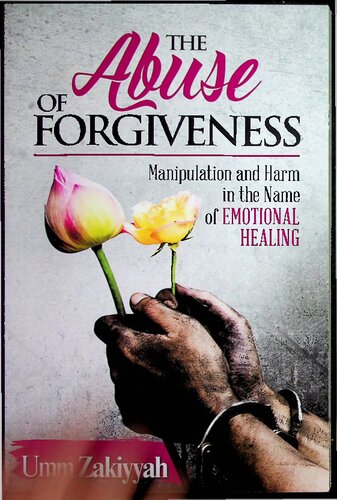The Abuse Of Forgiveness Manipulation And Harm In The Name Of Emotional Healing 1st Edition Umm Zakiyyah