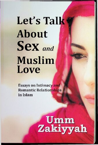 Lets Talk About Sex And Muslim Love Essays On Intimacy And Romantic Relationships In Islam Umm Zakiyyah