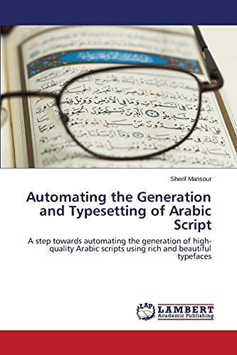 Automating The Generation And Typesetting Of Arabic Script A Step Towards Automating The Generation Of Highquality Arabic Scripts Using Rich And Beautiful Typefaces Mansour