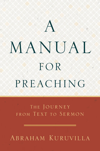 A Manual For Preaching Abraham Kuruvilla Kuruvilla Abraham
