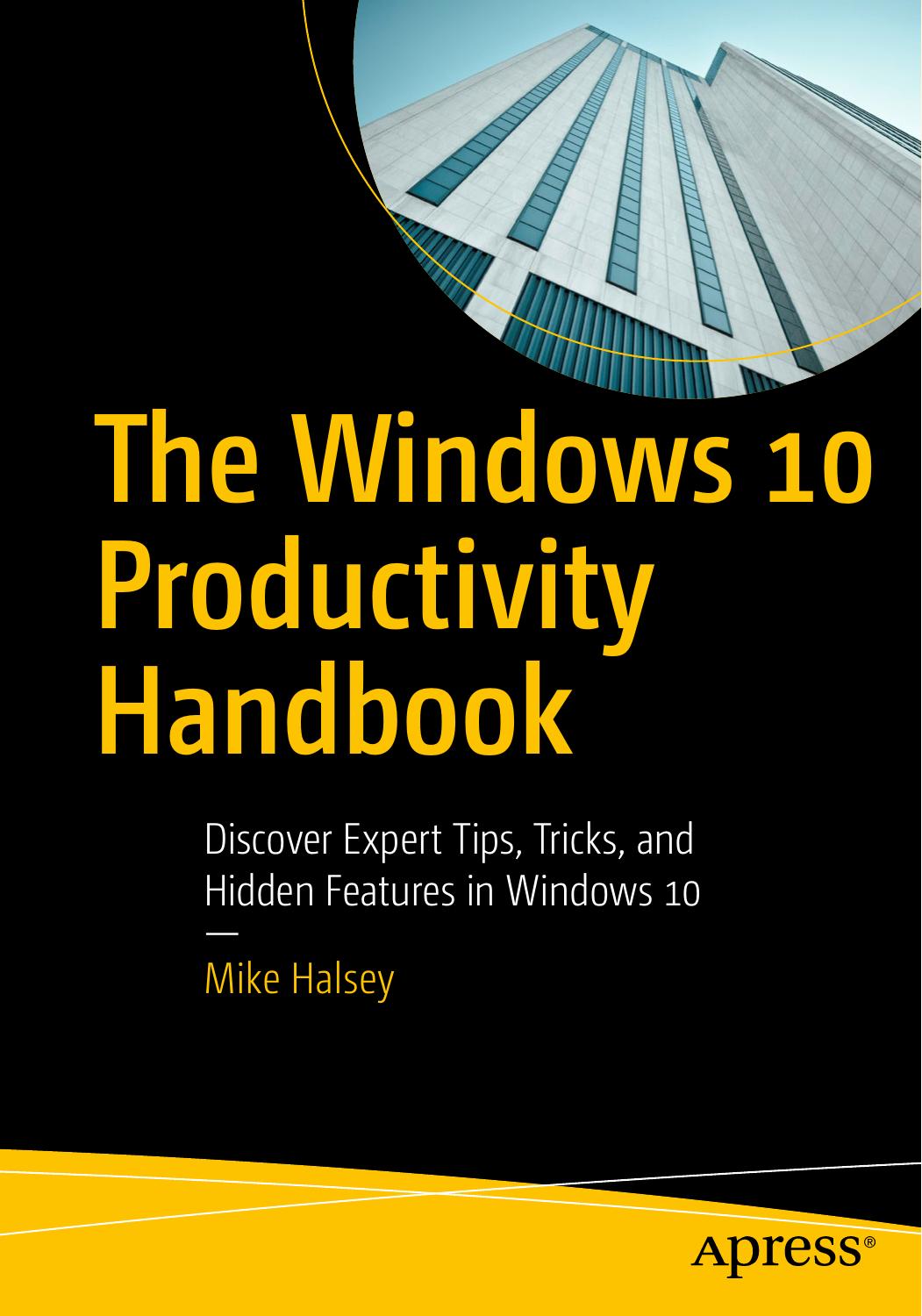 The Windows 10 Productivity Handbook Discover Expert Tips Tricks And Hidden Features In Windows 10 1st Ed Mike Halsey