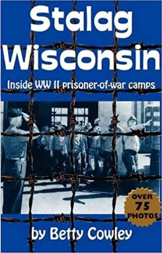 Stalag Wisconsin Inside Wwii Prisoner Of War Camps Betty Cowley