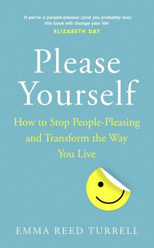 Please Yourself How To Stop Peoplepleasing And Transform The Way You Live Reed Turrell