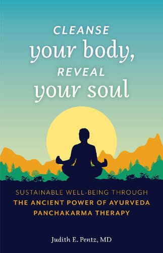 Cleanse Your Body Reveal Your Soul Sustainable Wellbeing Through The Ancient Power Of Ayurveda Panchakarma Therapy Judith E Pentz