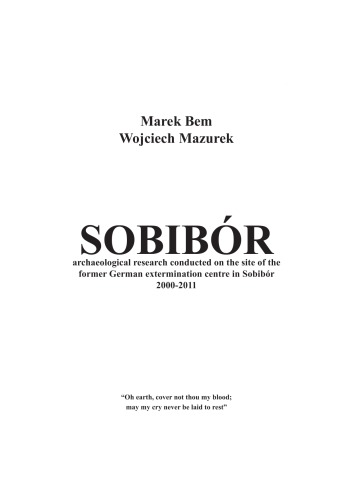 Sobibr Archaeological Research Conducted On The Site Of The Former German Extermination Centre In Sobibr 20002011 Marek Bem