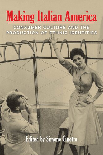 Making Italian America Consumer Culture And The Production Of Ethnic Identities Simone Cinotto