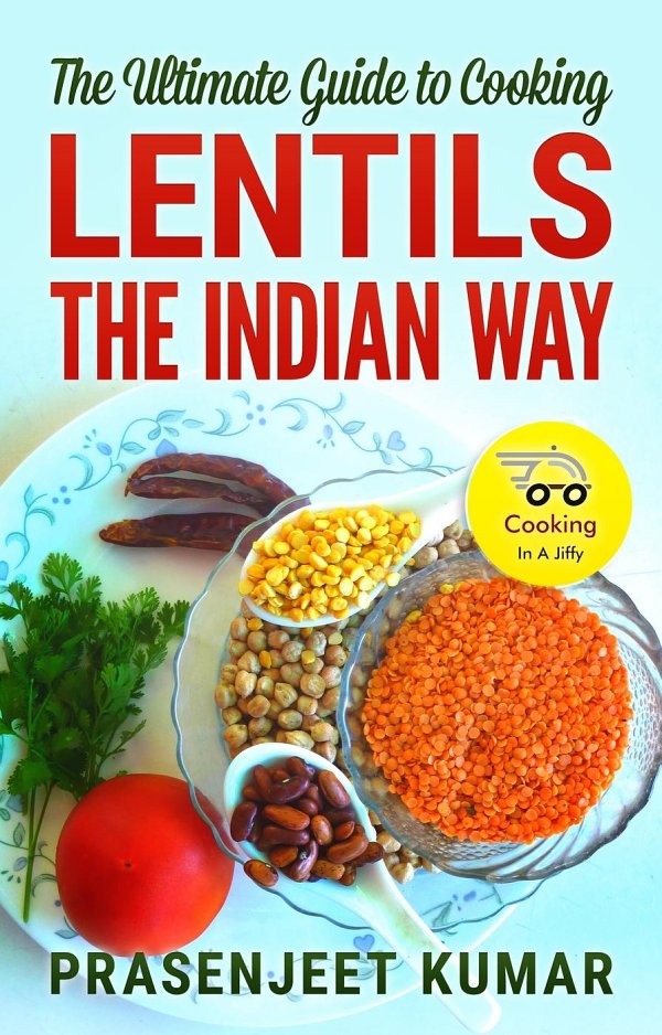 The Ultimate Guide To Cooking Lentils The Indian Way How To Cook Everything In A Jiffy 5 Prasenjeet Kumar Kumar