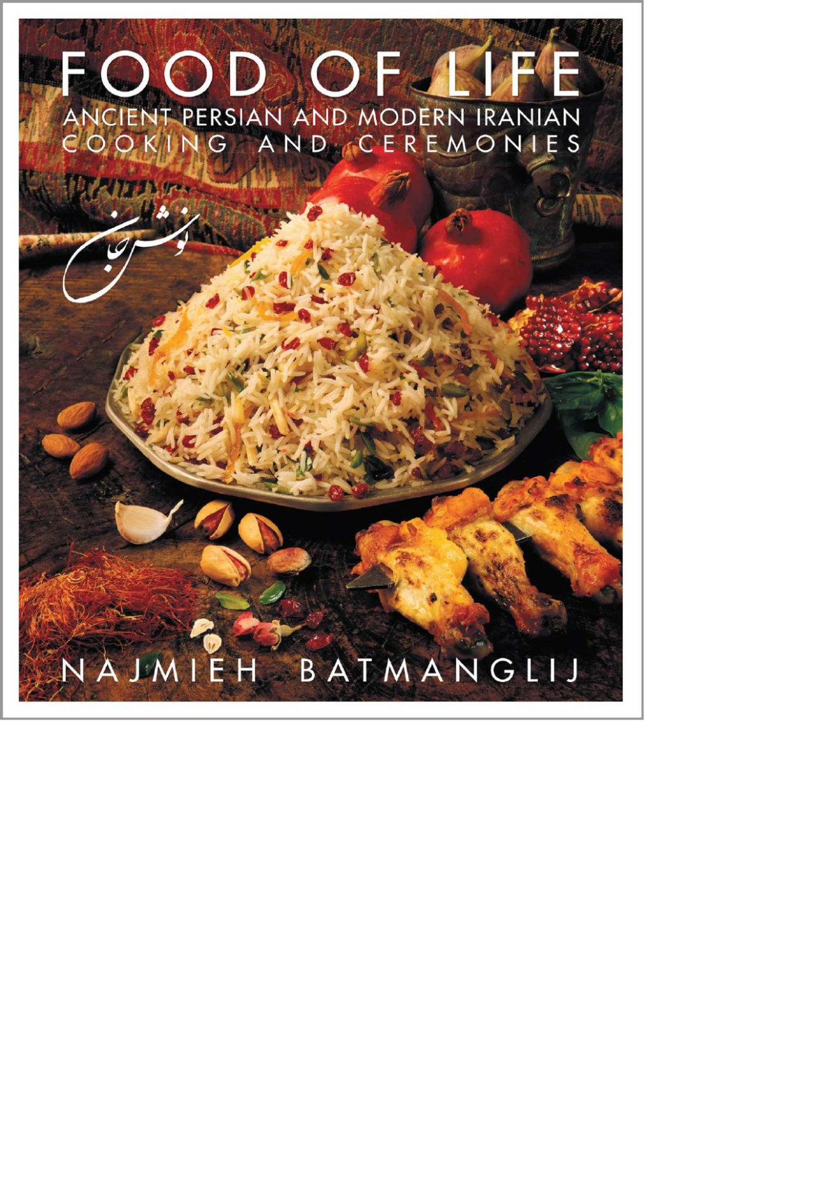 Food Of Life Ancient Persian And Modern Iranian Cooking And Ceremonies Najmieh Batmanglij