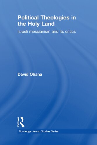 Political Theologies In The Holy Land Israeli Messianism And Its Critics David Ohana