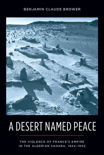 A Desert Named Peace The Violence Of Frances Empire In The Algerian Sahara 18441902 Benjamin Claude Brower
