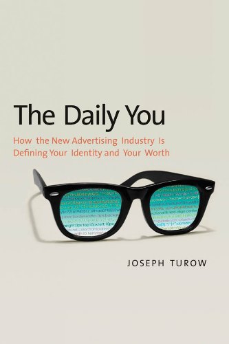 The Daily You How The New Advertising Industry Is Defining Your Identity And Your Worth Joseph Turow