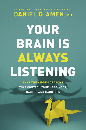 Your Brain Is Always Listening Tame The Hidden Dragons That Control Your Happiness Habits And Hangups Daniel G Amen