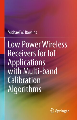 Low Power Wireless Receivers For Iot Applications With Multiband Calibration Algorithms 1st Edition Michael W Rawlins