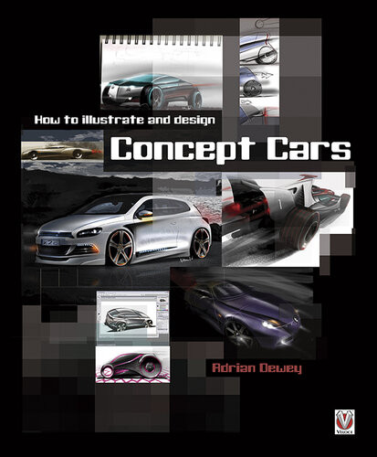 How To Illustrate And Design Concept Cars New Edition 2nd Edition Adrian Dewey