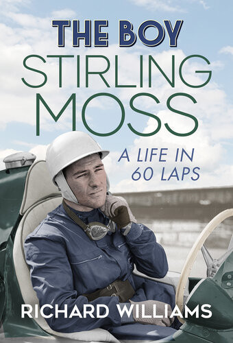 The Boy Stirling Moss A Life In 60 Laps Richard Williams