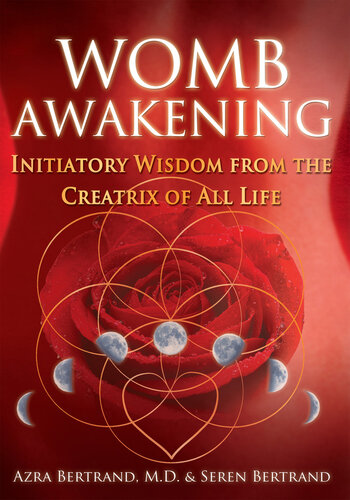 Womb Awakening Initiatory Wisdom From The Creatrix Of All Life Azra Bertrand