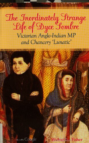 The Inordinately Strange Life Of Dyce Sombre Victorian Angloindian Mp And Chancery Lunatic Michael Herbert Fisher