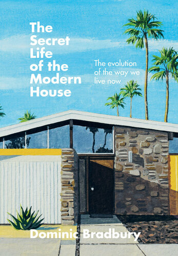 The Secret Life Of The Modern House The Evolution Of The Way We Live Now Dominic Bradbury
