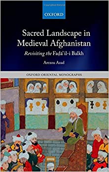Sacred Landscape In Medieval Afghanistan Revisiting The Fadaili Balkh Arezou Azad
