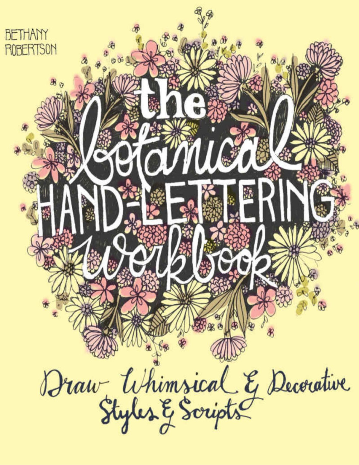 The Botanical Hand Lettering Workbook Draw Whimsical And Decorative Styles And Scripts Bethany Robertson