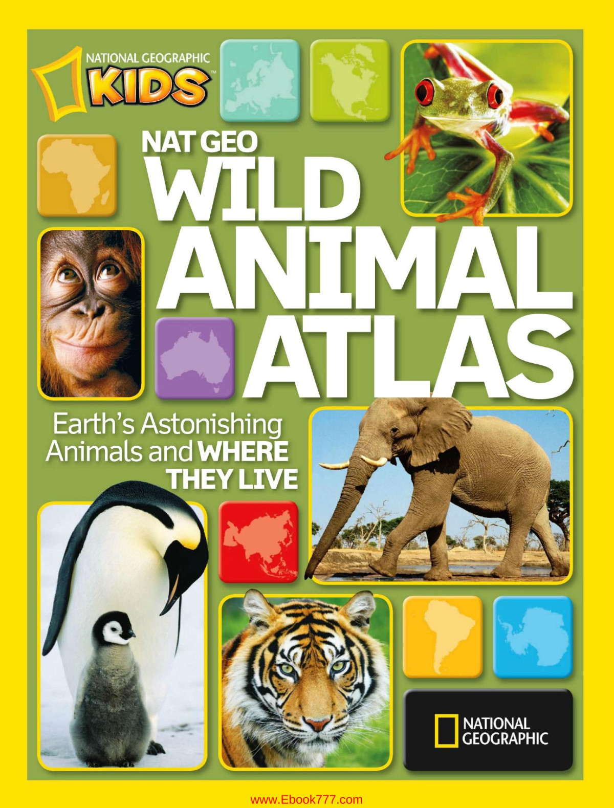 Nat Geo Wild Animal Atlas Earths Astonishing Animals And Where They Live National Geographic Society Us