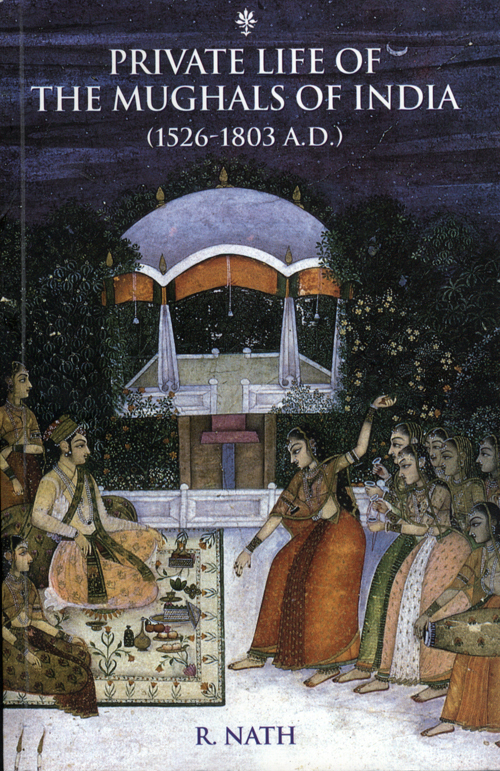 Private Life Of The Mughals Of India 15261803 Ad Nath R