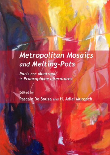 Metropolitan Mosaics And Meltingpots Paris And Montreal In Francophone Literatures Pascale De Souza And H Adlai Murdoch