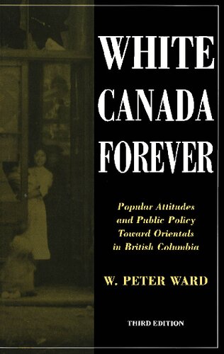 White Canada Forever Popular Attitudes And Public Policy Towards Orientals In British Columbia 3rd Edition W Peter Ward