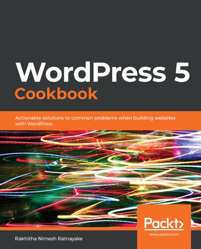 Wordpress 5 Cookbook Actionable Solutions To Common Problems When Building Websites With Wordpress Rakhitha Nimesh Ratnayake