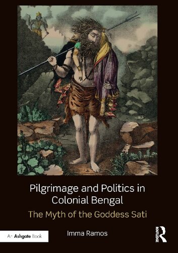 Pilgrimage And Politics In Colonial Bengal The Myth Of The Goddess Sati Imma Ramos