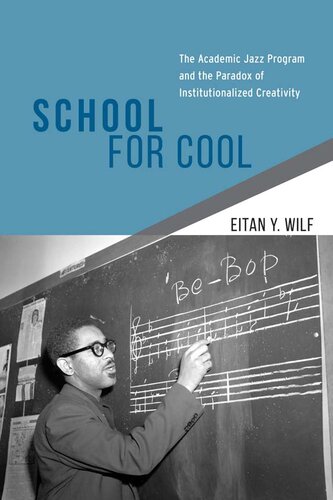 School For Cool The Academic Jazz Program And The Paradox Of Institutionalized Creativity Eitan Y Wilf