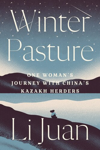 Winter Pasture One Womans Journey With Chinas Kazakh Herders Li Juan