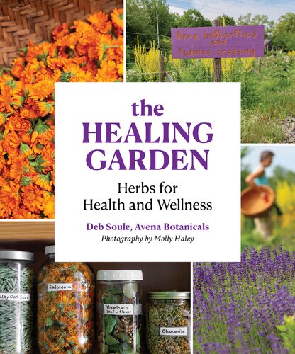 The Healing Garden Herbs For Health And Wellness Deb Soule