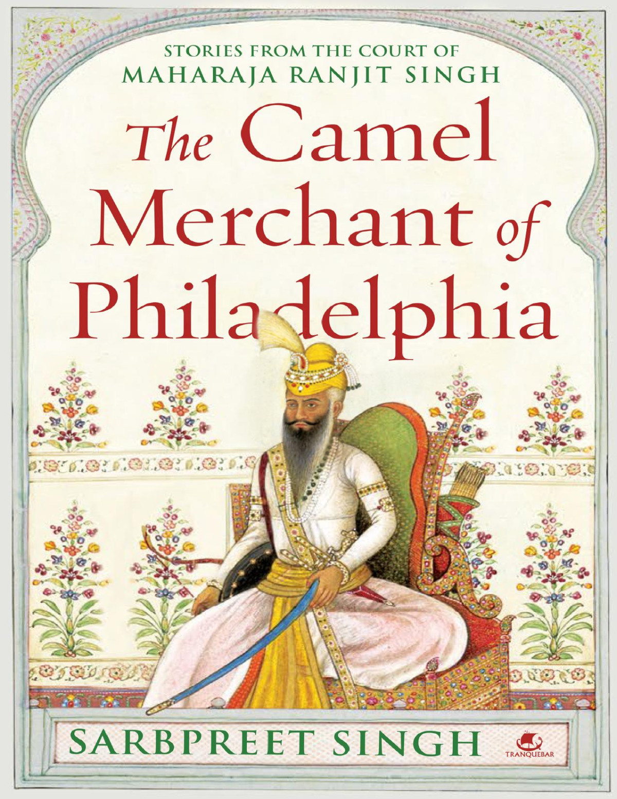 The Camel Merchant Of Philadelphia Stories From The Court Of Maharaja Ranjit Singh Singh