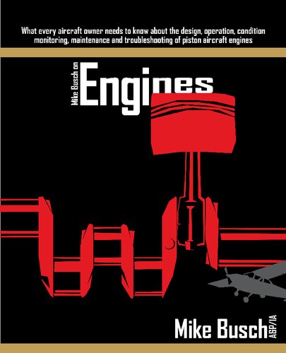 Mike Busch On Engines What Every Aircraft Owner Needs To Know About The Design Operation Condition Monitoring Maintenance And Troubleshooting Of Piston Aircraft Engines 1st Edition Mike Busch
