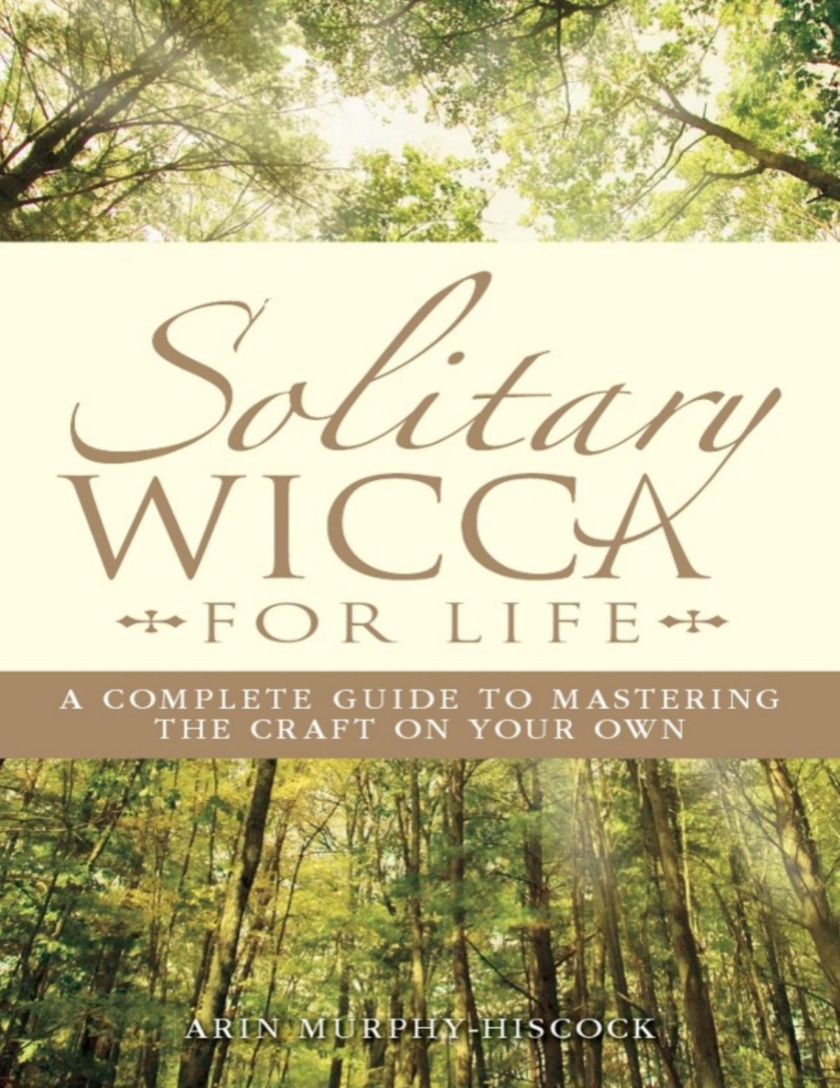 Solitary Wicca For Life Complete Guide To Mastering The Craft On Your Own Arin Murphyhiscock