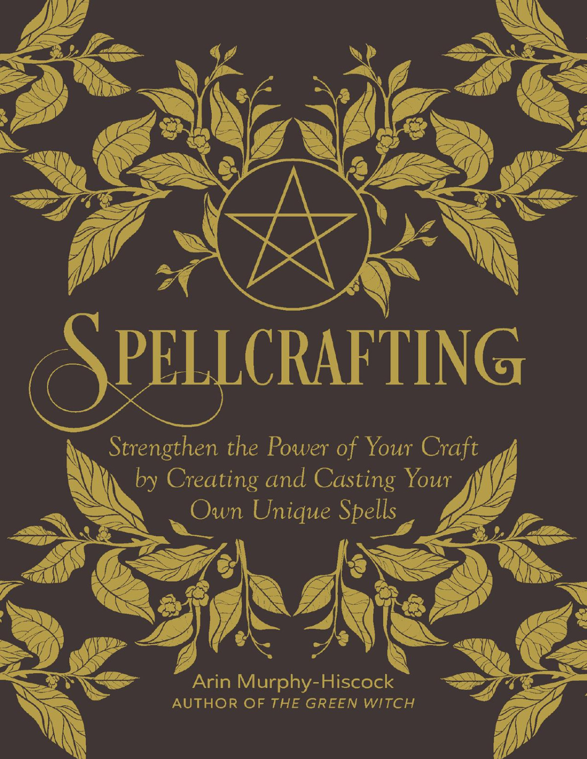 Spellcrafting Strengthen The Power Of Your Craft By Creating And Casting Your Own Unique Spells Arin Murphyhiscock