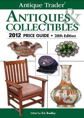 Antique Trader Antiques Collectibles 2012 Price Guide Eric Bradley Bradley