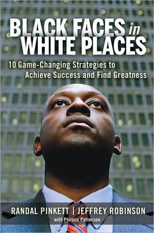 Black Faces In White Places 10 Gamechanging Strategies To Achieve Success And Find Greatness Randal Pinkett Philana Patterson Jeffrey Robinson Pinkett