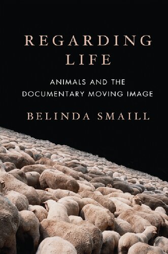 Regarding Life Animals And The Documentary Moving Image Belinda Smaill