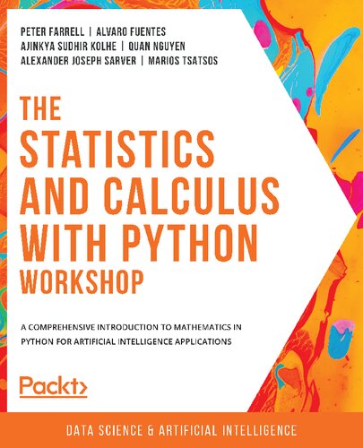 The Statistics And Calculus With Python Workshop A Comprehensive Introduction To Mathematics In Python For Artificial Intelligence Applications Peter Farrell