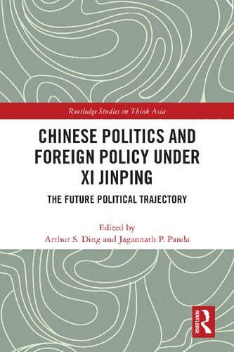Chinese Politics And Foreign Policy Under Xi Jinping The Future Political Trajectory Arthur S Ding