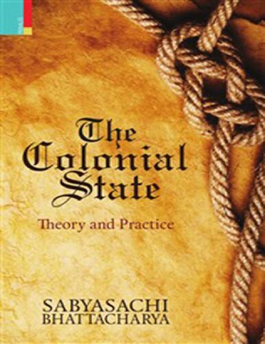 The Colonial State Theory And Practice 1st Edition Sabyasachi Bhattacharya