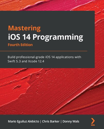 Mastering Ios 14 Programming Build Professionalgrade Ios 14 Applications With Swift 53 And Xcode 124 4th Edition Mario Eguiluz Alebicto Chris Barker Donny Wals