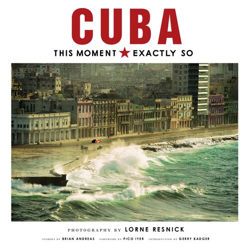Cuba This Moment Exactly So Brian Andreas Lorne Resnick Pico Iyer