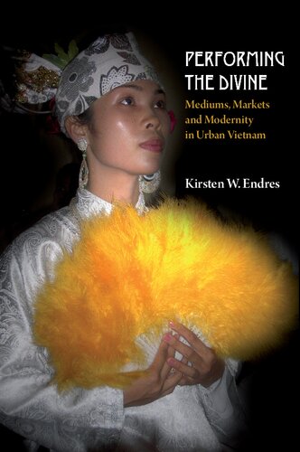 Performing The Divine Mediums Markets And Modernity In Urban Vietnam Kirsten W Endres