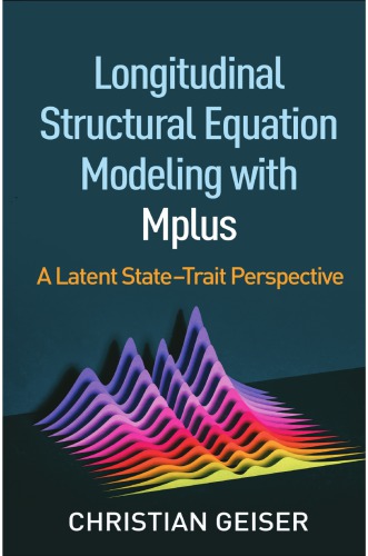 Longitudinal Structural Equation Modeling With Mplus A Latent Statetrait Perspective 1st Edition Geiser